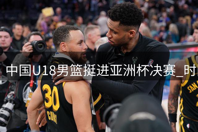 中国U18男篮挺进亚洲杯决赛 时隔12年再创佳绩