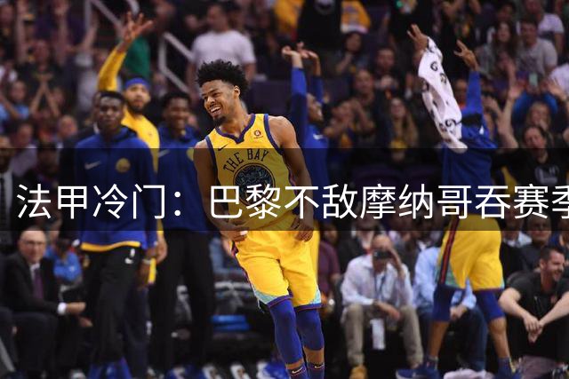 法甲冷门：巴黎不敌摩纳哥吞赛季首败